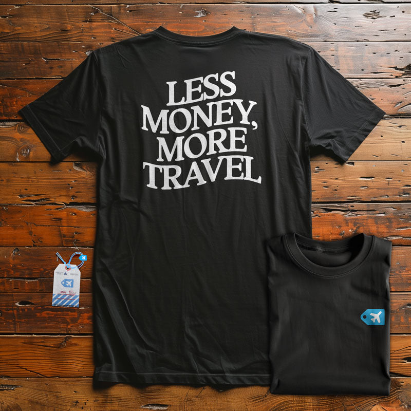 Less Money, More Travel - T-Shirt