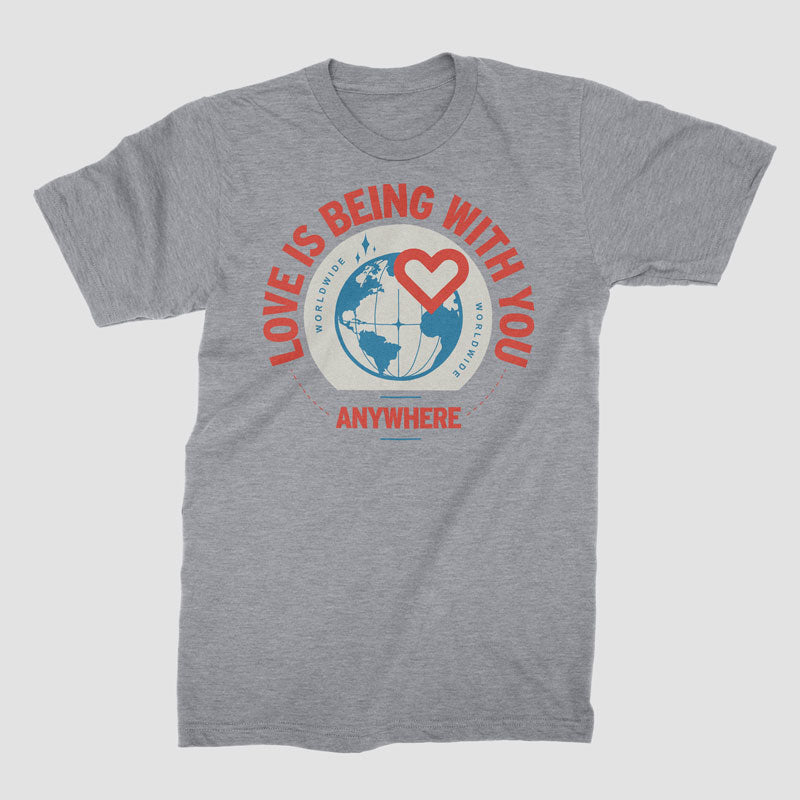 Love Is Being With You Anywhere - T-Shirt