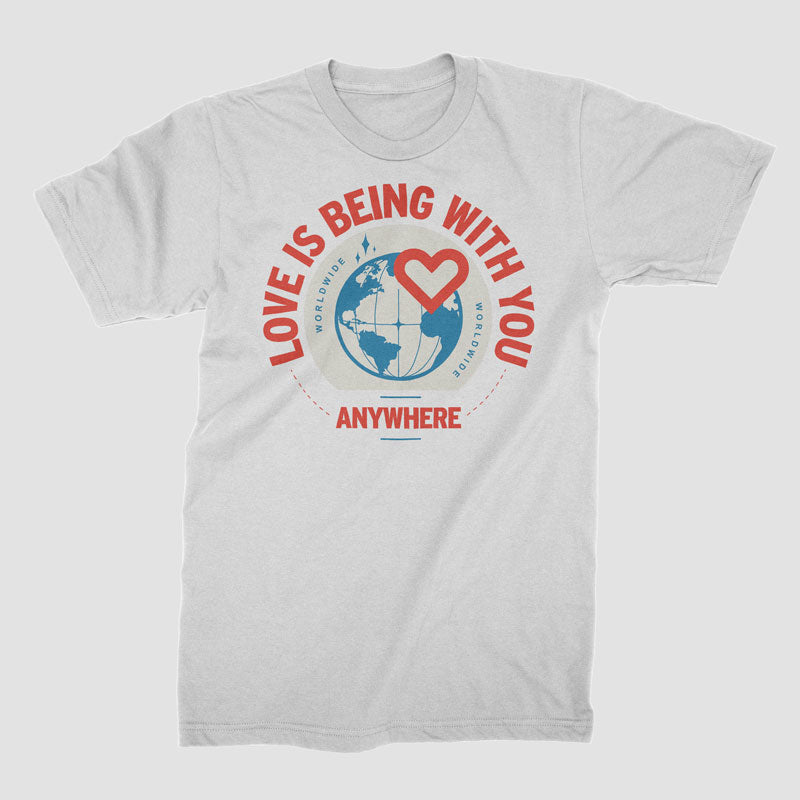 Love Is Being With You Anywhere - T-Shirt