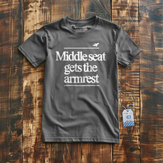 Middle Seat Gets The Armrest - T-Shirt