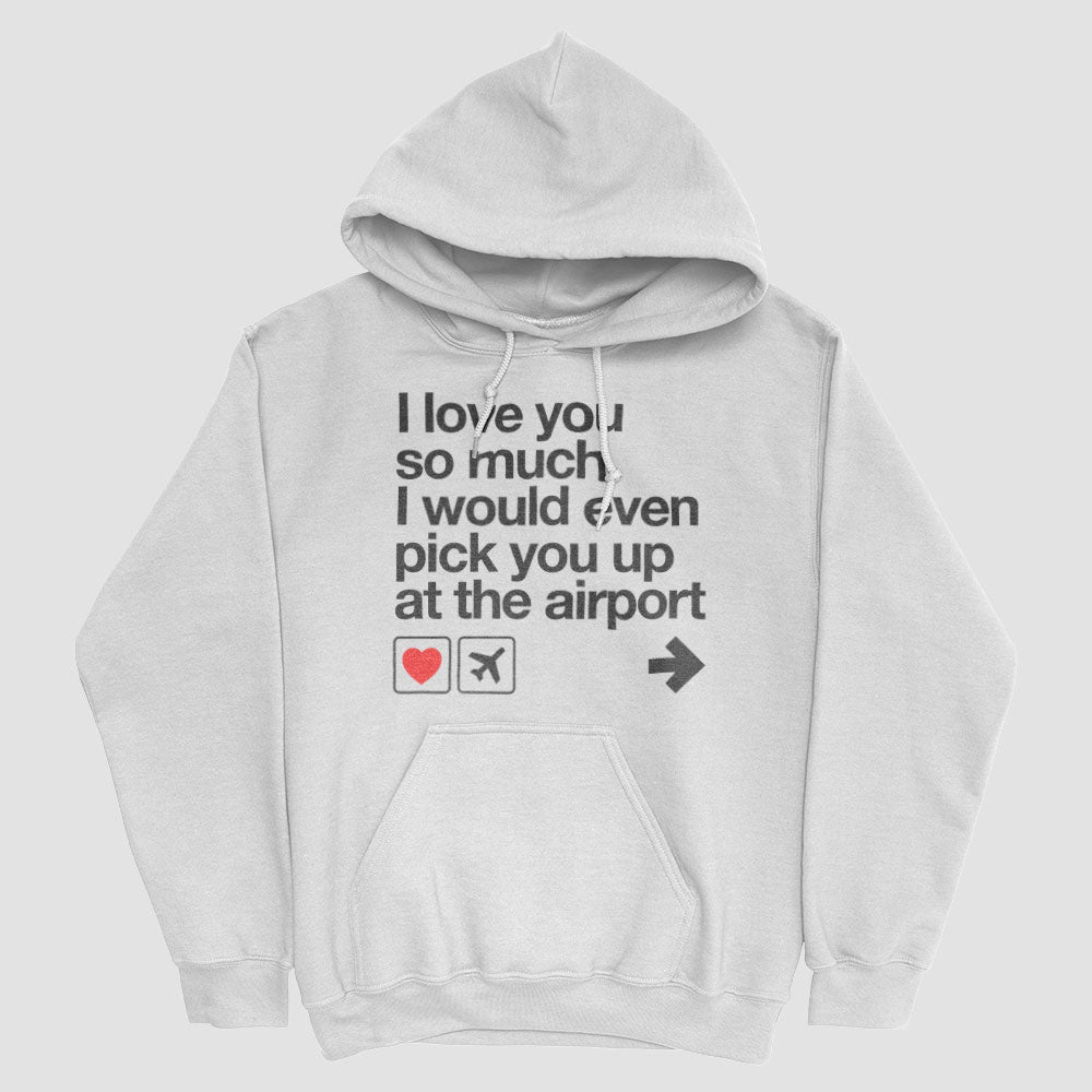 I love you ... pick you up at the airport - Pullover Hoody