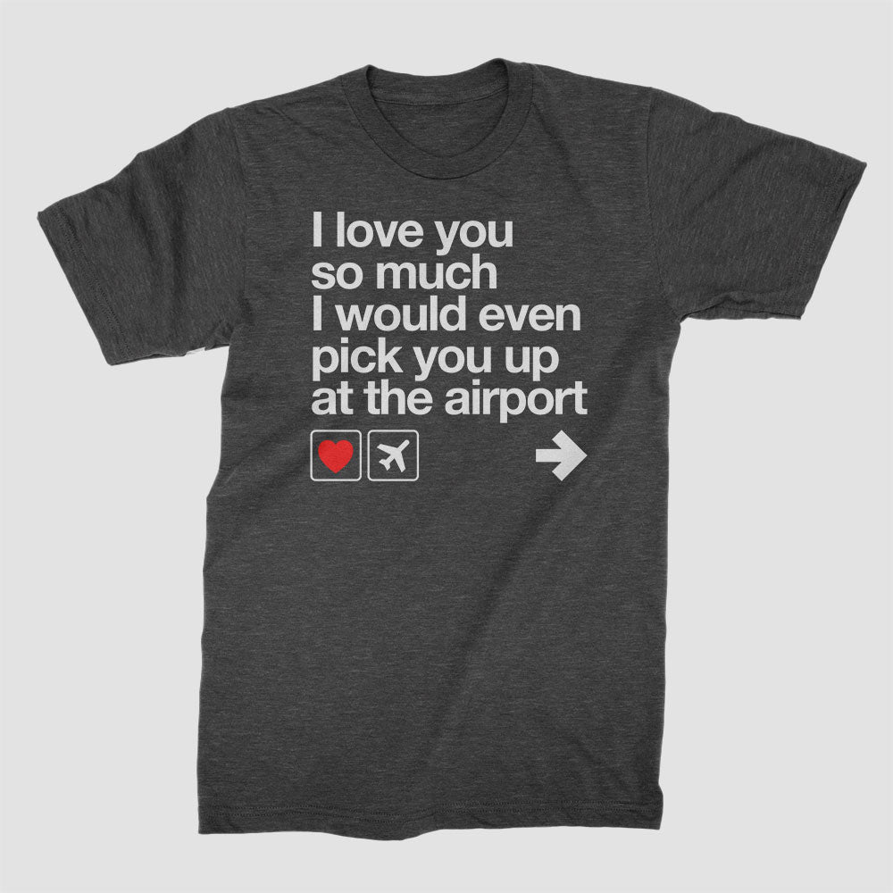 I love you ... pick you up at the airport - T-Shirt