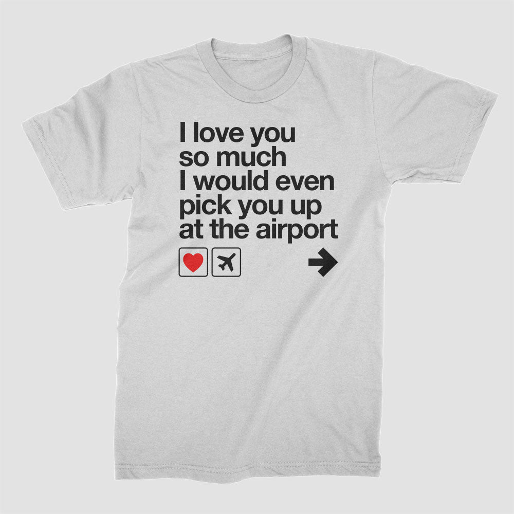 I love you ... pick you up at the airport - T-Shirt