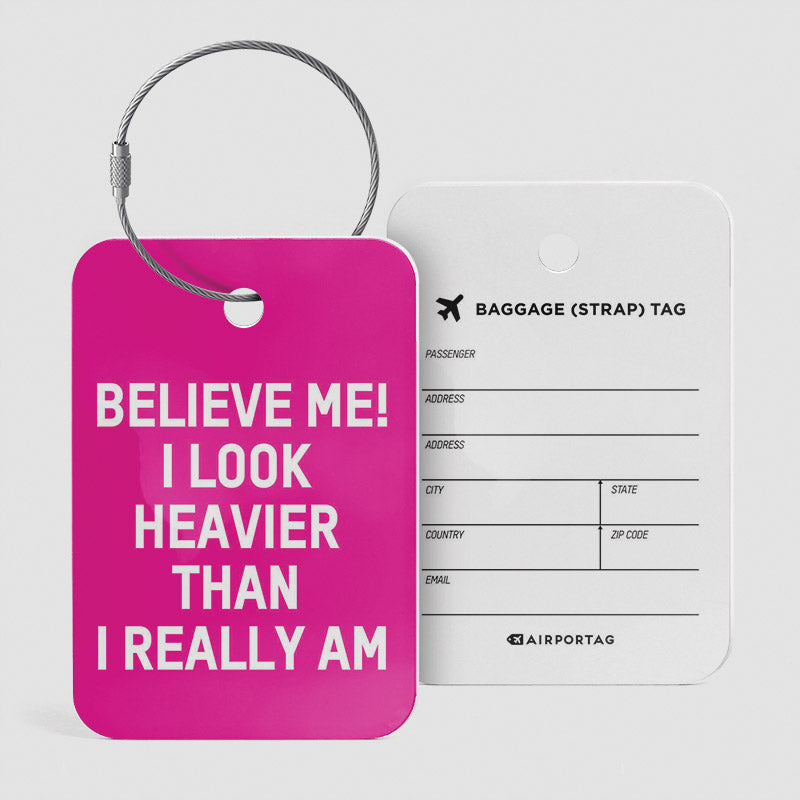 Believe Me! I Look Heavier - Luggage Tag