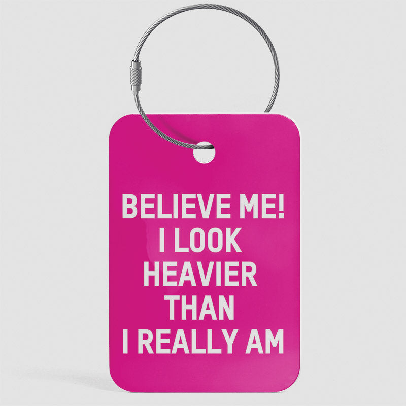 Believe Me! I Look Heavier - Luggage Tag