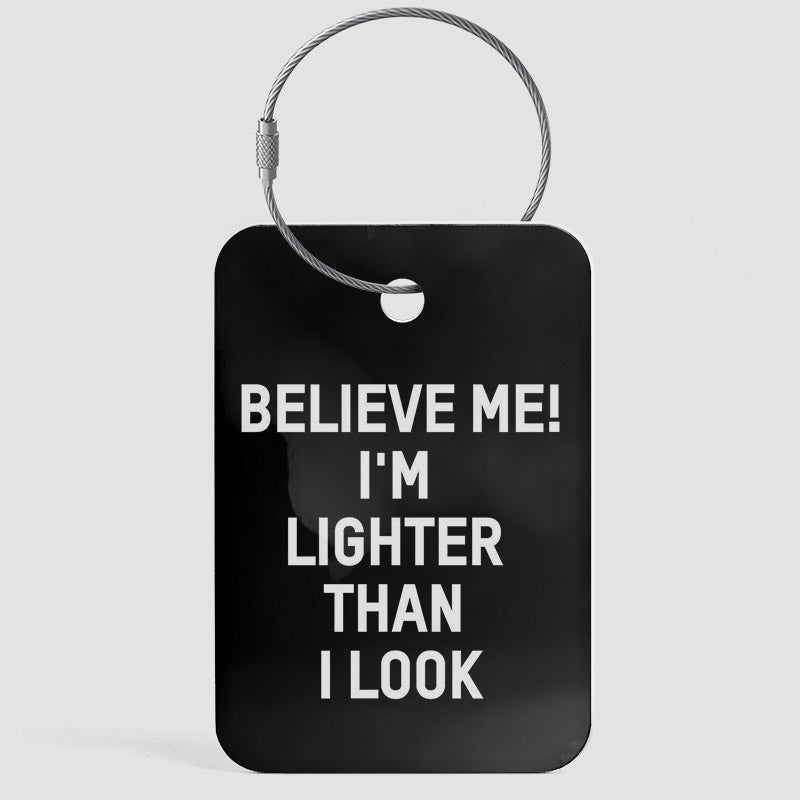 Believe Me! I'm Lighter Than I Look - Luggage Tag