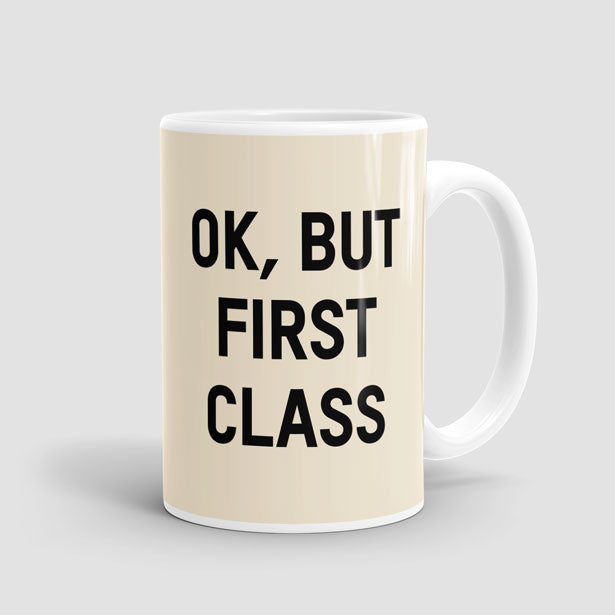 Ok, But First Class - Mug - Airportag