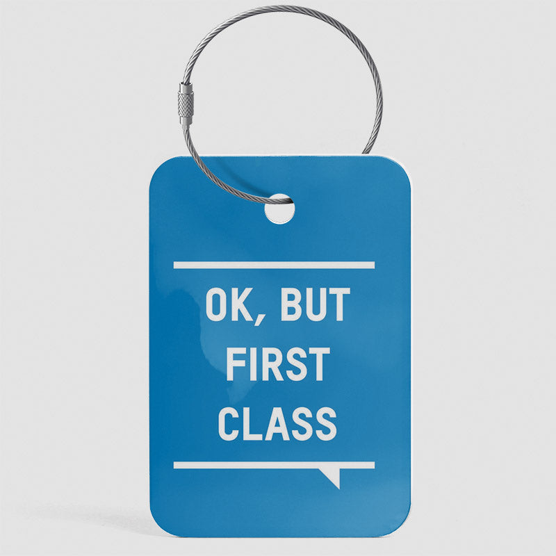 Ok, But First Class - Luggage Tag