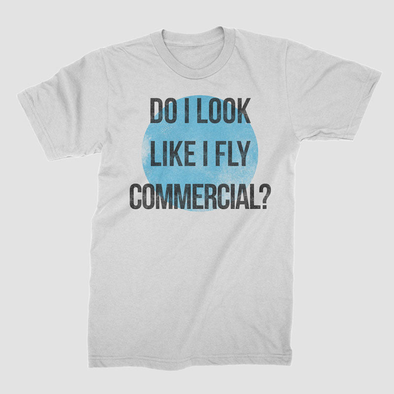 Do I Look Like I Fly Commercial? - T-Shirt