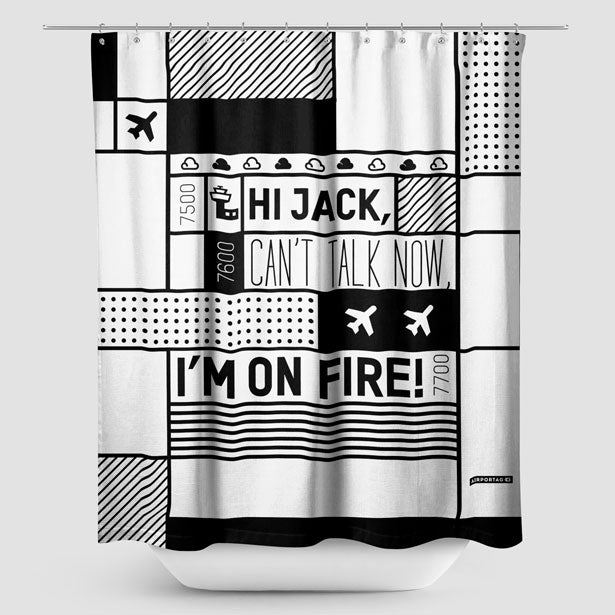Hi Jack, can't talk now, I'm on fire! - Shower Curtain - Airportag