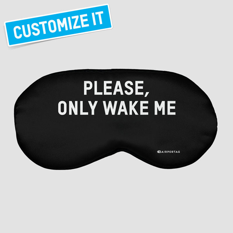 PLEASE, ONLY WAKE ME IN ... - Sleep Mask