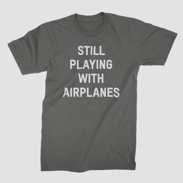 Still Playing With Airplanes - T-Shirt airportag.myshopify.com